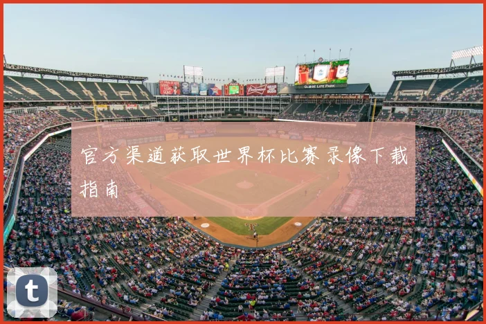 官方渠道获取世界杯比赛录像下载指南