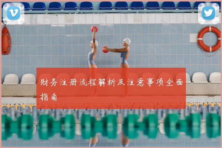 财务注册流程解析及注意事项全面指南