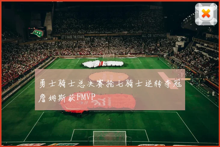 勇士骑士总决赛抢七骑士逆转夺冠詹姆斯获FMVP