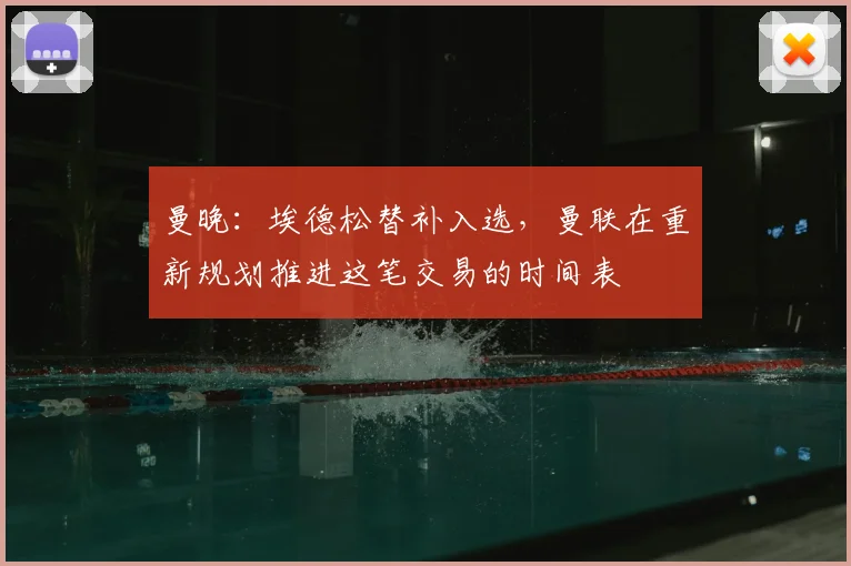 曼晚：埃德松替补入选，曼联在重新规划推进这笔交易的时间表