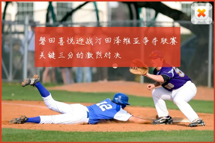 磐田喜悦迎战汀田泽维亚争夺联赛关键三分的激烈对决