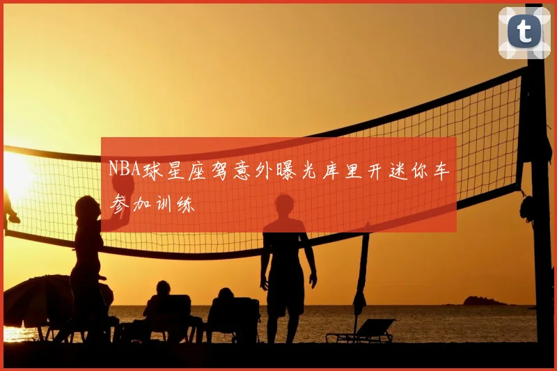 NBA球星座驾意外曝光库里开迷你车参加训练