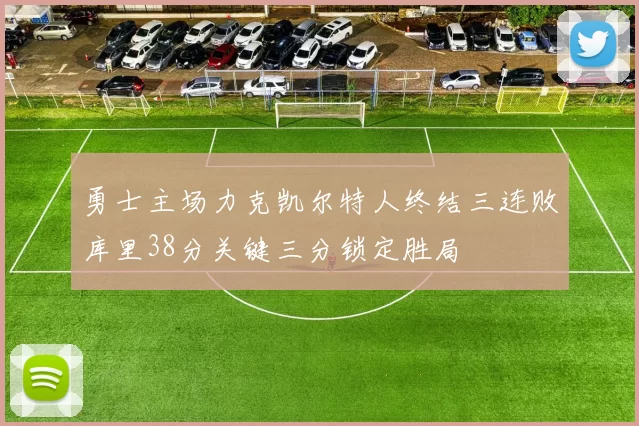 勇士主场力克凯尔特人终结三连败库里38分关键三分锁定胜局