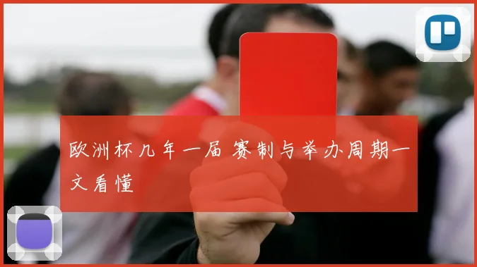 欧洲杯几年一届 赛制与举办周期一文看懂