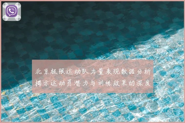 北京极限运动队力量表现数据分析揭示运动员潜力与训练效果的深度研究