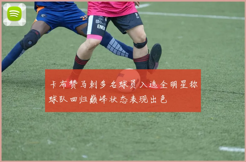 卡布赞马刺多名球员入选全明星称球队回归巅峰状态表现出色