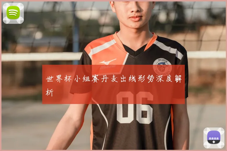 世界杯小组赛丹麦出线形势深度解析