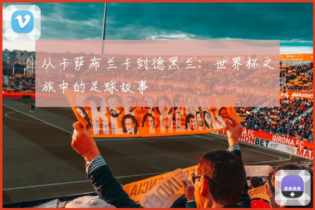 从卡萨布兰卡到德黑兰：世界杯之旅中的足球故事