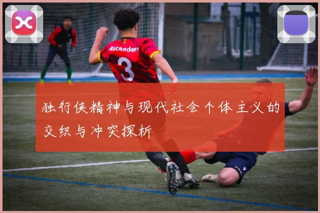 独行侠精神与现代社会个体主义的交织与冲突探析