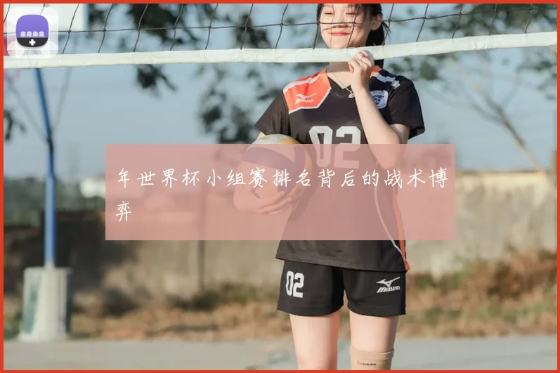 年世界杯小组赛排名背后的战术博弈