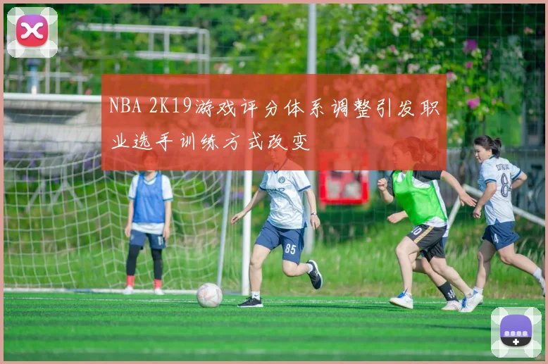 NBA 2K19游戏评分体系调整引发职业选手训练方式改变