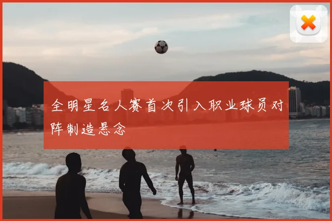 全明星名人赛首次引入职业球员对阵制造悬念