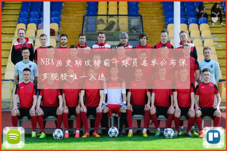 NBA历史助攻榜前十球员名单公布保罗现役唯一入选