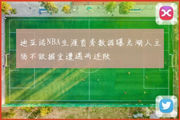 迪亚诺NBA生涯首秀数据曝光湖人主场不敌掘金遭遇两连败
