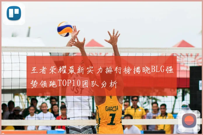 王者荣耀最新实力排行榜揭晓BLG强势领跑TOP10团队分析