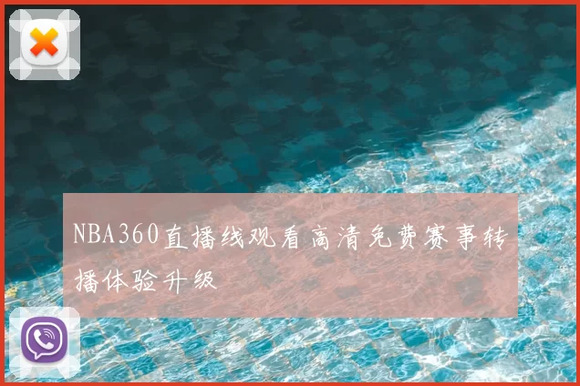 NBA360直播线观看高清免费赛事转播体验升级