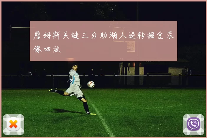 詹姆斯关键三分助湖人逆转掘金录像回放