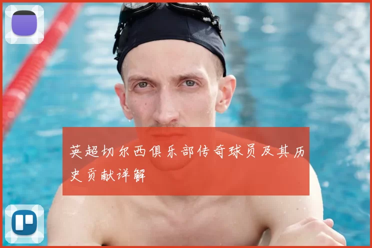 英超切尔西俱乐部传奇球员及其历史贡献详解