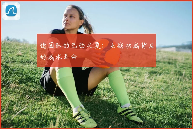 德国队的巴西之夏：七战功成背后的战术革命