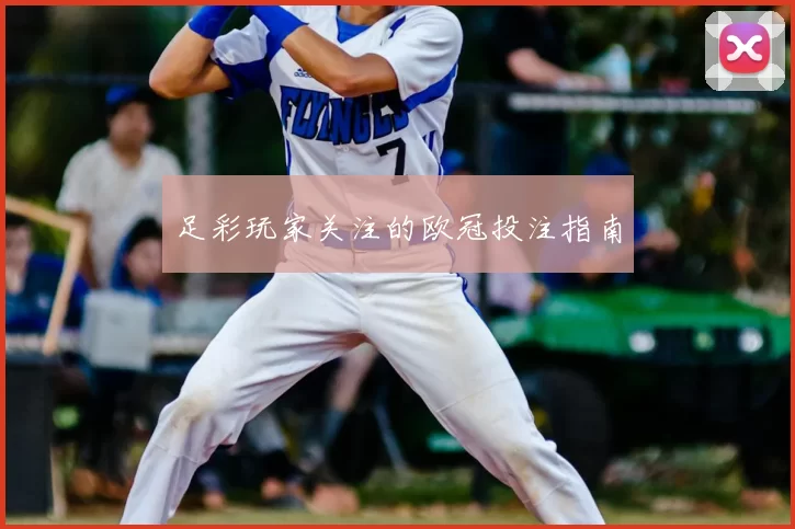 足彩玩家关注的欧冠投注指南