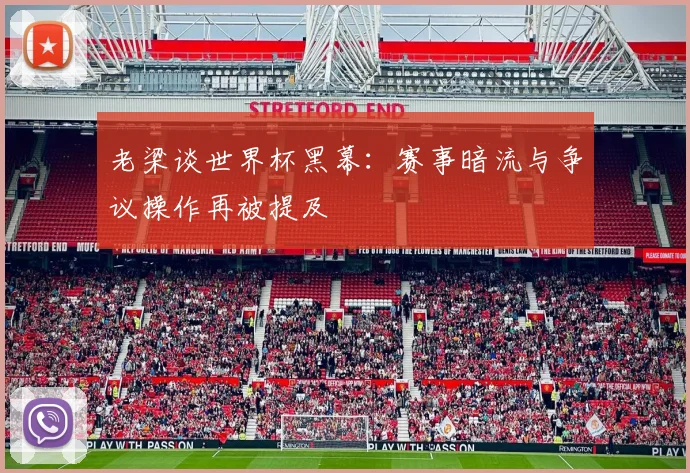 老梁谈世界杯黑幕：赛事暗流与争议操作再被提及